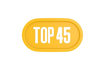 Top 45 sign in yellow color isolated on white color background, 3d illustration