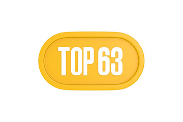 Top 63 sign in yellow color isolated on white color background, 3d illustration
