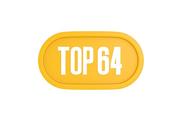 Top 64 sign in yellow color isolated on white color background, 3d illustration