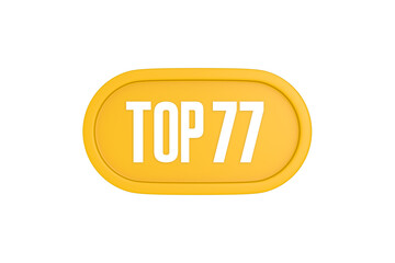 Top 77 sign in yellow color isolated on white color background, 3d illustration