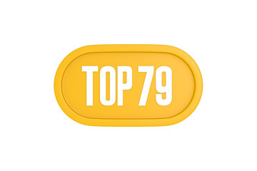 Top 79 sign in yellow color isolated on white color background, 3d illustration
