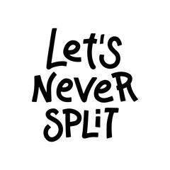 Lettering text - Let s never split - for valentine s card design.