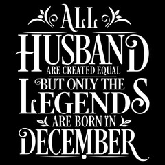 All Husband are equal but legends are born in December  : Birthday Vector