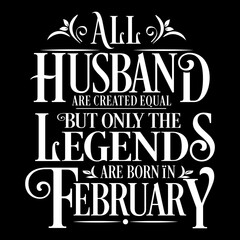 All Husband are equal but legends are born in February  : Birthday Vector