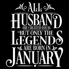All Husband are equal but legends are born in January : Birthday Vector
