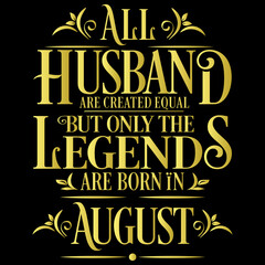 All Husband are equal but legends are born in August : Birthday Vector