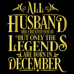 All Husband are equal but legends are born in December : Birthday Vector