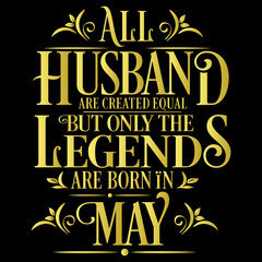 All Husband are equal but legends are born in May  : Birthday Vector