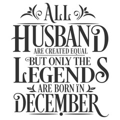 All Husband are equal but legends are born in December  : Birthday Vector