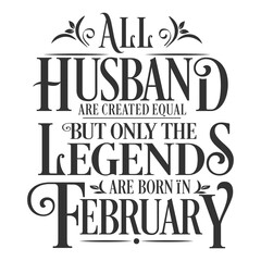 All Husband are equal but legends are born in February  : Birthday Vector