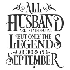 All Husband are equal but legends are born in September  : Birthday Vector