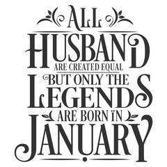 All Husband are equal but legends are born in January  : Birthday Vector
