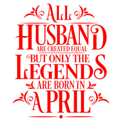 All Husband are equal but legends are born in April : Birthday Vector