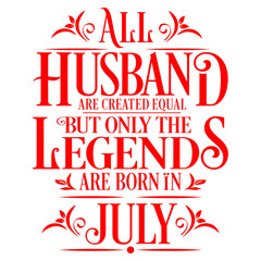 All Husband are equal but legends are born in July : Birthday Vector
