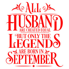 All Husband are equal but legends are born in September : Birthday Vector