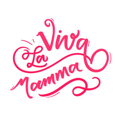 Viva La Mamma! Long live mommy! Italian Hand Lettering for Mothers Day n Modern Typography. Vector.