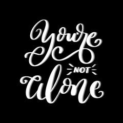 Hand Lettered You Are Not Alone. Short Phrase. Handwritten Motivational and Inspirational Quotes. Design For Greeting Cards, Apparel, Prints, and Invitation Card.