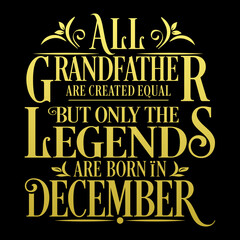 All Grandfather are equal but legends are born in December  : Birthday Vector
