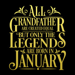 All Grandfather are equal but legends are born in January  : Birthday Vector