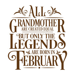 All Grandmother are equal but legends are born in February : Birthday Vector 