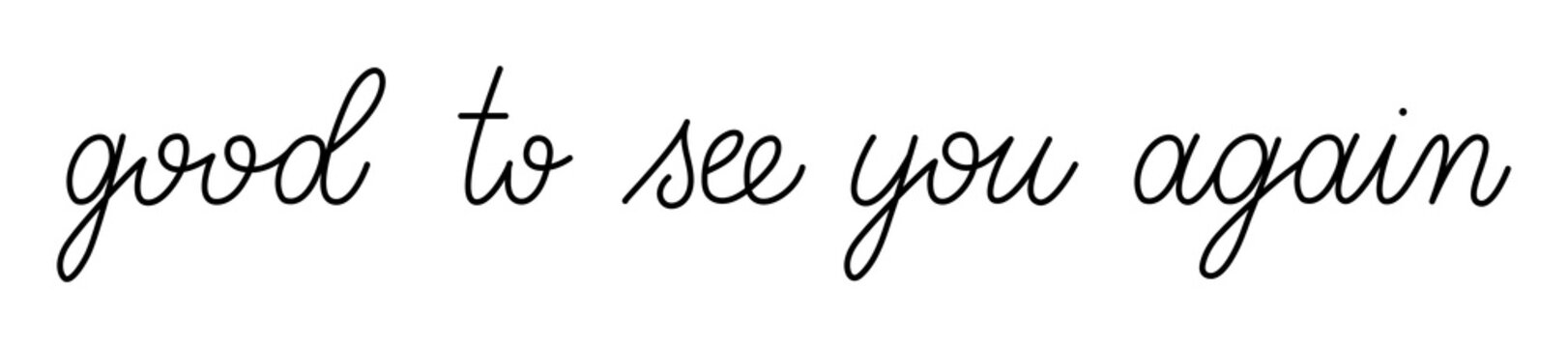Good to see you again phrase. Handwritten vector lettering illustration. Monoline calligraphy banner. Black inscription isolated on white background.