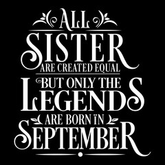 All Sister are equal but legends are born in September: Birthday Vector  
