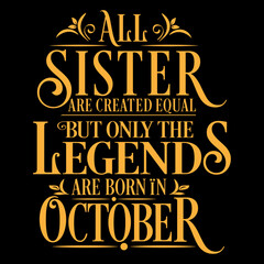 All Sister are equal but legends are born in October: Birthday Vector  