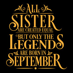 Obraz premium All Sister are equal but legends are born in September: Birthday Vector 