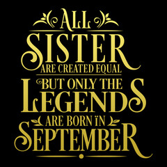 All Sister are equal but legends are born in September : Birthday Vector  