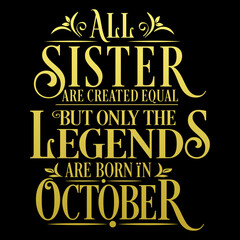 All Sister are equal but legends are born in October  : Birthday Vector  