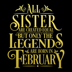 All Sister are equal but legends are born in February  : Birthday Vector  