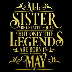 All Sister are equal but legends are born in May : Birthday Vector  