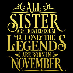 All Sister are equal but legends are born in November  : Birthday Vector  