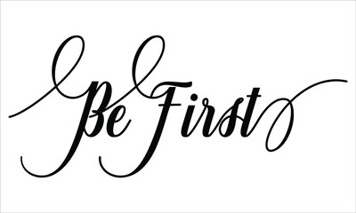 Be First Calligraphic Script Typography Cursive Black text lettering and phrase isolated on the White background 