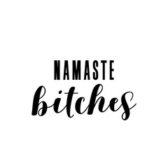 Namaste bitches. Fun solo slogan for t-shirt, print, cushion.