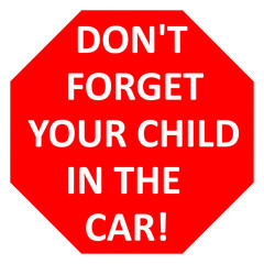 DON'T FORGET YOUR CHILD IN THE CAR! concept