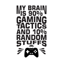 Game Quote and Saying good for poster. My brain is 90 gaming tactics.