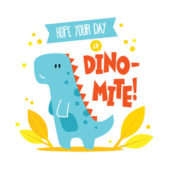 Cute Cartoon Style T-Rex Illustration with leaves and motivational slogan. Hope your day is dino-mite!