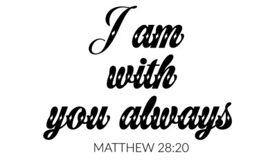 I am with you always, Biblical Phrase, Typography for print or use as poster, card, flyer or T Shirt 