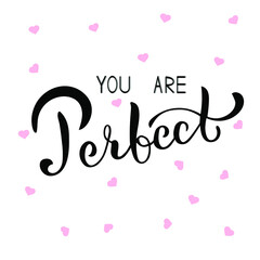 Handwritten vector lettering You are perfect. Light background with pink hearts, black letters. For printing on T-shirts, mugs, clothes, posters, stickers, badges, typography, for greeting cards