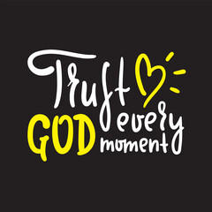 Trust God every moment - inspire motivational religious quote. Hand drawn beautiful lettering. Print for inspirational poster, t-shirt, bag, cups, card, flyer, sticker, badge. Cute funny vector