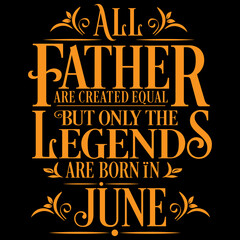 All Father are equal but legends are born in June : Birthday Vector