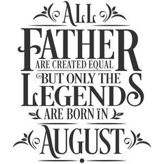 All Father are equal but legends are born in August : Birthday Vector