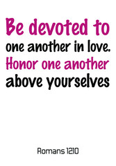 Be devoted to one another in love. Bible verse, quote