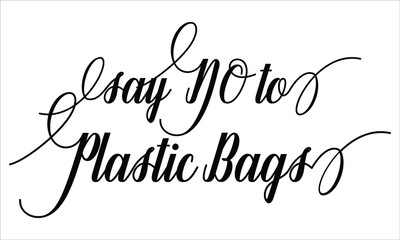 Say NO to PLASTIC bags Script Calligraphy Cursive Typography Black text lettering and phrase isolated on the White background 