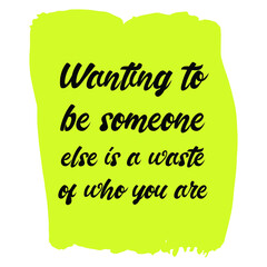 Wanting to be someone else is a waste of who you are. Colorful isolated vector saying