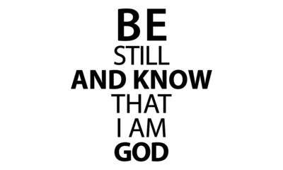 Be still and know that I am God, Christian faith, Typography for print or use as poster, card, flyer or T Shirt 