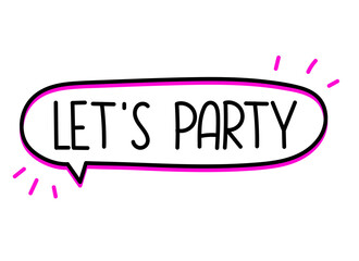 Let's party inscription. Handwritten lettering banner. Black vector text in speech bubble. Simple outline marker style. Imitation of conversation