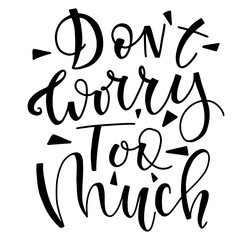 Don't worry too much black lettering isolated on white background, vector stock illustration.