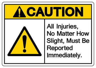 Caution All Injuries No Matter How Slight Must Be Reported Immediately Symbol Sign,Vector Illustration, Isolated On White Background Label. EPS10